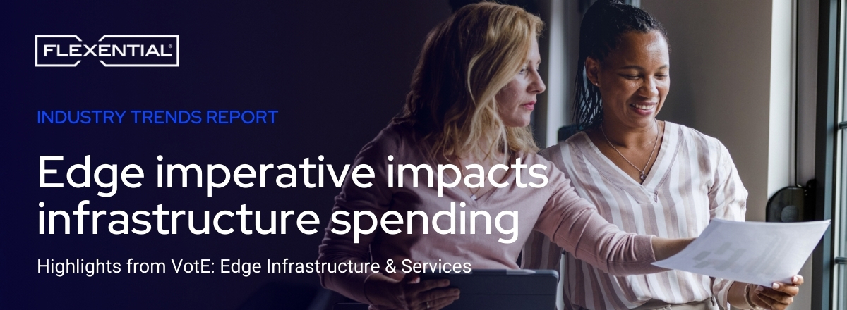 Industry Trends Report  - Edge imperative impacts infrastructure spending - Highlights from VotE: Edge Infrastructure & Services